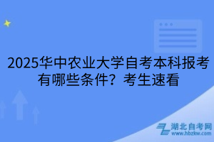 2025華中農(nóng)業(yè)大學(xué)自考本科報(bào)考有哪些條件？考生速看