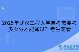 2025年武漢工程大學(xué)自考需要考多少分才能通過？考生速看