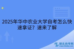 2025年華中農(nóng)業(yè)大學(xué)自考怎么快速拿證？速來(lái)了解
