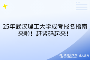 25年武漢理工大學(xué)成考報名指南來啦！趕緊碼起來！