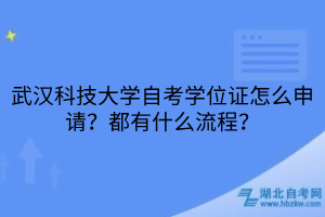 武漢科技大學(xué)自考學(xué)位證怎么申請(qǐng)？都有什么流程？