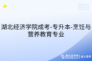 湖北經濟學院成考-專升本-烹飪與營養(yǎng)教育專業(yè)