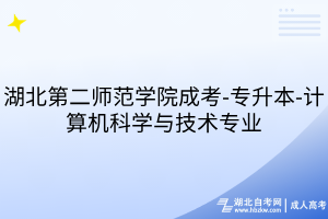 湖北第二師范學(xué)院成考-專升本-計(jì)算機(jī)科學(xué)與技術(shù)專業(yè)