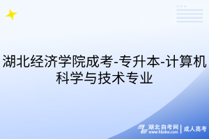 湖北經濟學院成考-專升本-計算機科學與技術專業(yè)