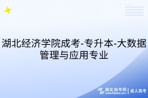 湖北經(jīng)濟學院成考-專升本-大數(shù)據(jù)管理與應用專業(yè)