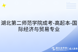湖北第二師范學(xué)院成考-高起本-國際經(jīng)濟(jì)與貿(mào)易專業(yè)