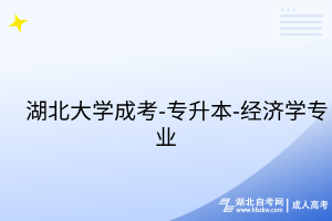 湖北大學(xué)成考-專升本-經(jīng)濟(jì)學(xué)專業(yè)