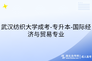 武漢紡織大學成考-專升本-國際經(jīng)濟與貿(mào)易專業(yè)