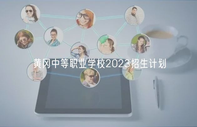 黃岡中等職業(yè)學(xué)校2023招生計(jì)劃