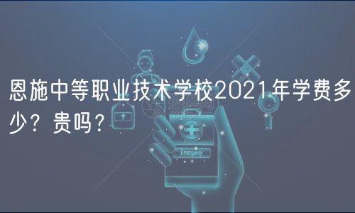 恩施中等職業(yè)技術(shù)學(xué)校2021年學(xué)費多少？貴嗎？