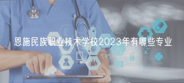 恩施民族職業(yè)技術(shù)學校2023年有哪些專業(yè)