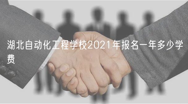 湖北自動(dòng)化工程學(xué)校2021年報(bào)名一年多少學(xué)費(fèi)