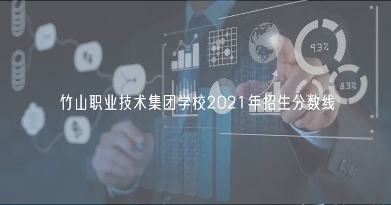 竹山職業(yè)技術(shù)集團學校2021年招生分數(shù)線