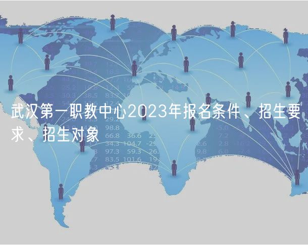 武漢第一職教中心2023年報名條件、招生要求、招生對象