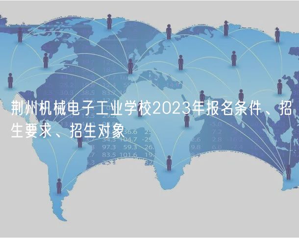 荊州機械電子工業(yè)學校2023年報名條件、招生要求、招生對象