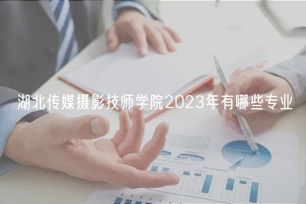 湖北傳媒攝影技師學(xué)院2023年有哪些專業(yè)