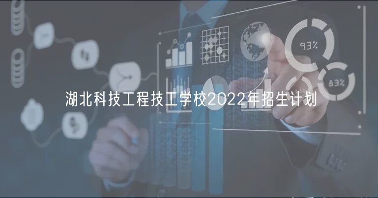 湖北科技工程技工學(xué)校2022年招生計(jì)劃