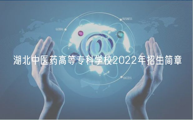 湖北中醫(yī)藥高等?？茖W校2022年招生簡章