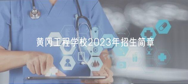 黃岡工程學(xué)校2023年招生簡(jiǎn)章