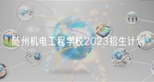 隨州機電工程學校2023招生計劃