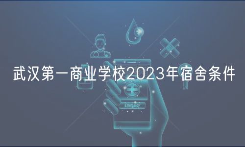 武漢第一商業(yè)學(xué)校2023年宿舍條件