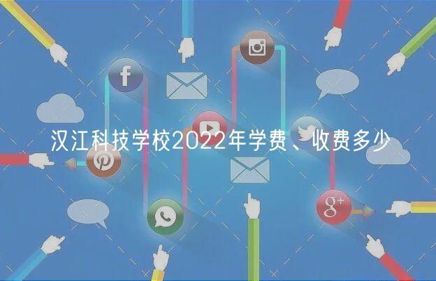 漢江科技學校2022年學費、收費多少