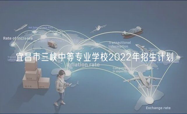 宜昌市三峽中等專業(yè)學校2022年招生計劃