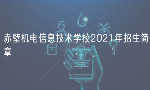 赤壁機電信息技術學校2021年招生簡章