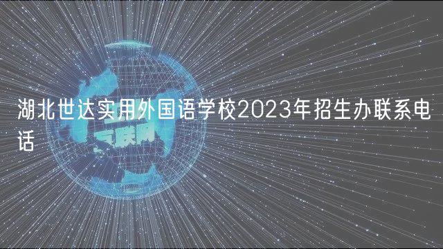 湖北世達實用外國語學校2023年招生辦聯(lián)系電話