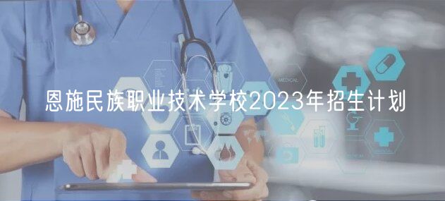 恩施民族職業(yè)技術學校2023年招生計劃