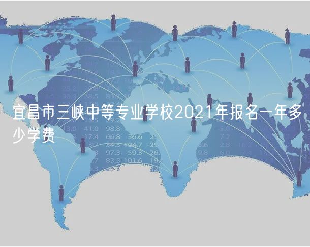 宜昌市三峽中等專業(yè)學校2021年報名一年多少學費