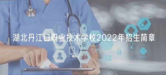 湖北丹江口職業(yè)技術(shù)學(xué)校2022年招生簡(jiǎn)章