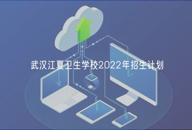 武漢江夏衛(wèi)生學校2022年招生計劃