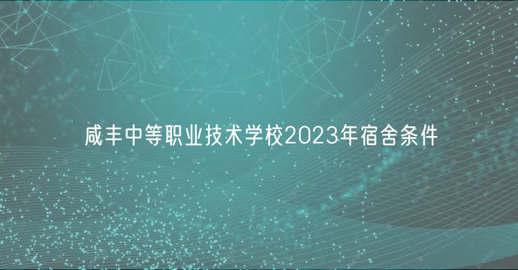 咸豐中等職業(yè)技術(shù)學校2023年宿舍條件