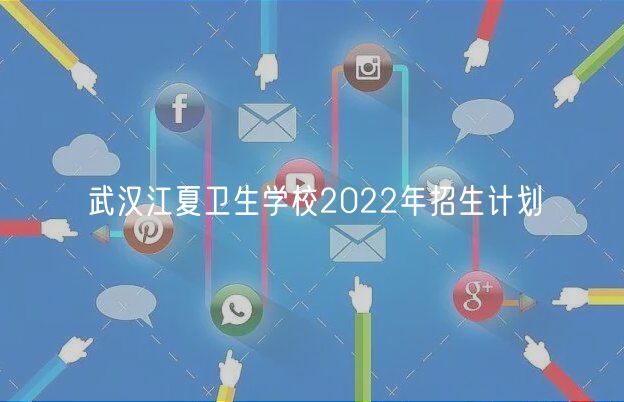 武漢江夏衛(wèi)生學校2022年招生計劃