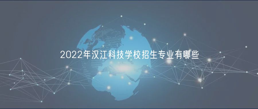 2022年漢江科技學校招生專業(yè)有哪些