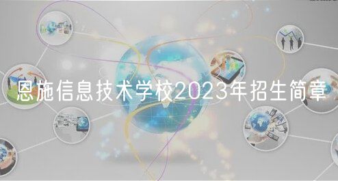 恩施信息技術(shù)學(xué)校2023年招生簡(jiǎn)章