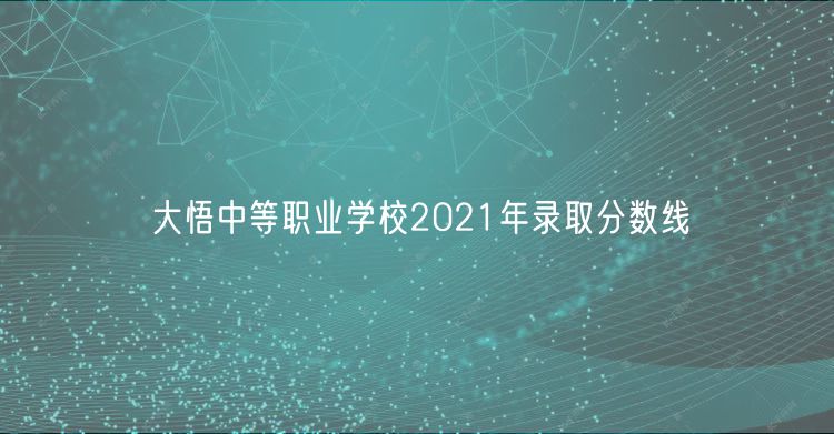 大悟中等職業(yè)學(xué)校2021年錄取分?jǐn)?shù)線(xiàn)