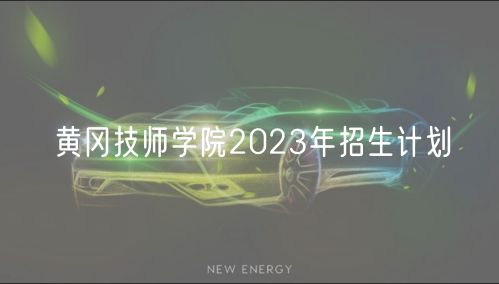 黃岡技師學(xué)院2023年招生計(jì)劃