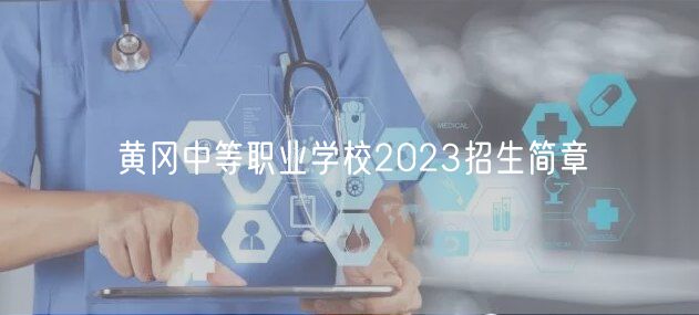 黃岡中等職業(yè)學校2023招生簡章