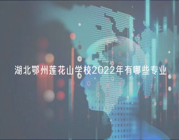 湖北鄂州蓮花山學(xué)校2022年有哪些專(zhuān)業(yè)