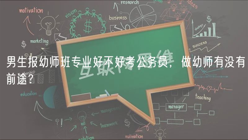 男生報(bào)幼師班專業(yè)好不好考公務(wù)員，做幼師有沒有前途？