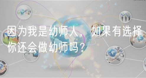 因?yàn)槲沂怯讕熑?，如果有選擇你還會(huì)做幼師嗎？