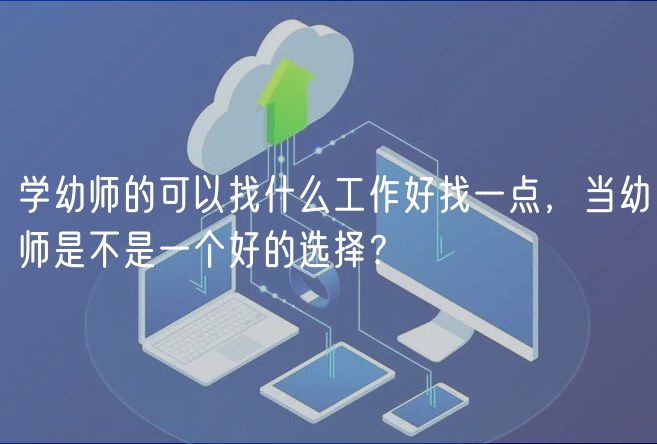 學幼師的可以找什么工作好找一點，當幼師是不是一個好的選擇？