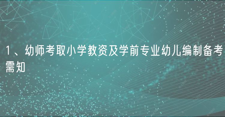 1、幼師考取小學(xué)教資及學(xué)前專業(yè)幼兒編制備考需知