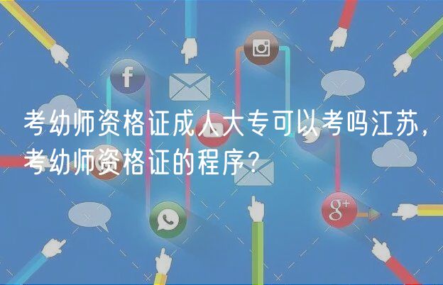 考幼師資格證成人大?？梢钥紗峤K，考幼師資格證的程序？