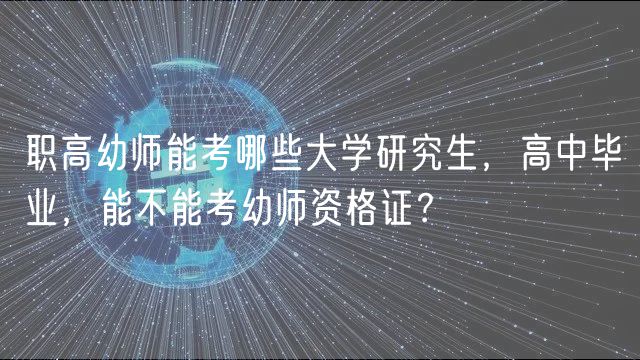 職高幼師能考哪些大學研究生，高中畢業(yè)，能不能考幼師資格證？