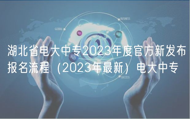 湖北省電大中專2023年度官方新發(fā)布報(bào)名流程（2023年最新）電大中專