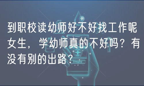 到職校讀幼師好不好找工作呢女生，學(xué)幼師真的不好嗎？有沒(méi)有別的出路？