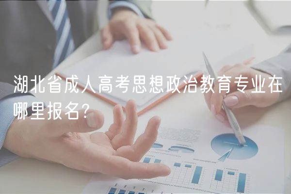 湖北省成人高考思想政治教育專業(yè)在哪里報名？